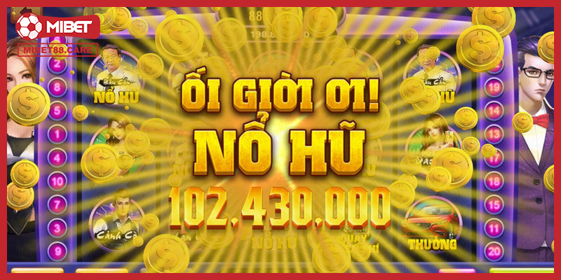 Tổng hợp các trò chơi nổ hũ đổi thưởng đặc sắc tại Mibet